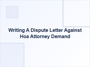 How to Write a Dispute Letter Against an Hoa Attorney Demand