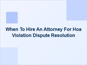When to Hire an Attorney for Hoa Violation Disputes